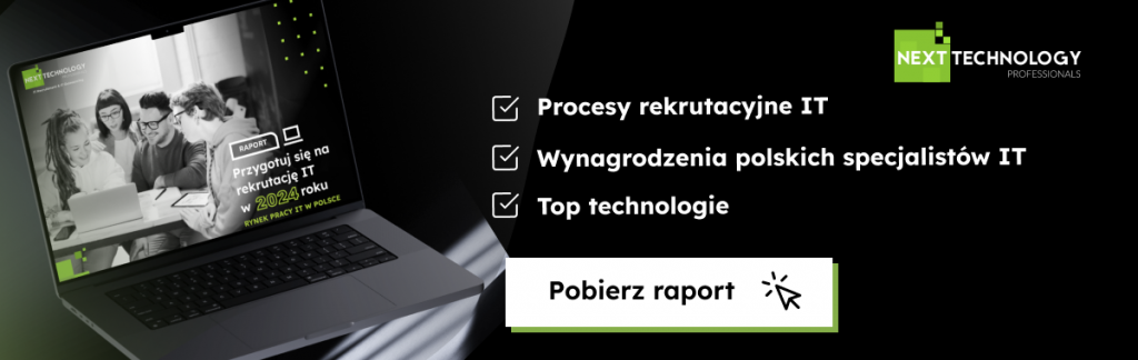 Raport 2024 Next Technology Professionals "Przygotuj się na rekrutację IT w 2024 roku. Rynek pracy IT w Polsce" POBIERZ