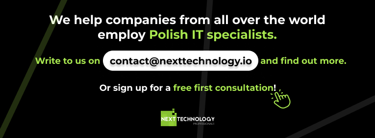 We help companies from all over the world employ Polish IT specialists. CONTACT Next Technology Professionals